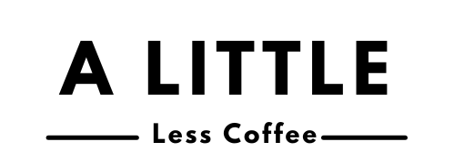 a little less coffee